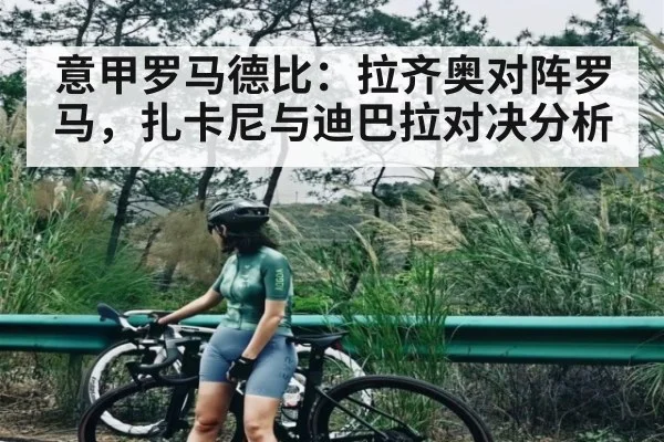 意甲罗马德比:拉齐奥对阵罗马,扎卡尼与迪巴拉对决分析